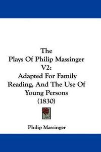 Cover image for The Plays of Philip Massinger V2: Adapted for Family Reading, and the Use of Young Persons (1830)