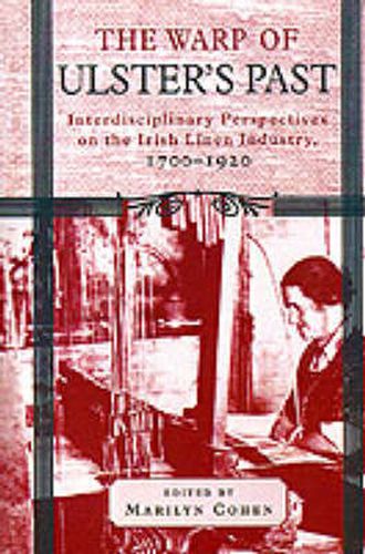 Cover image for The Warp of Ulster's Past: Interdisciplinary Perspectives on the Irish Linen Industry, 1700-1920