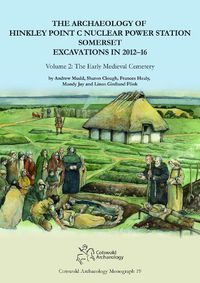 Cover image for The Archaeology of Hinkley Point C Nuclear Power Station, Somerset. Excavations in 2012-16