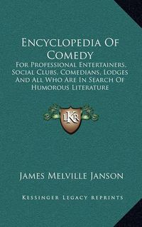 Cover image for Encyclopedia of Comedy: For Professional Entertainers, Social Clubs, Comedians, Lodges and All Who Are in Search of Humorous Literature