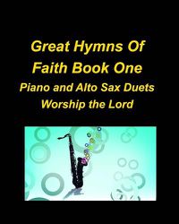 Cover image for Great Hymns Of Faith Book One Piano and Alto Sax Duets Worship the Lord