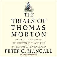 Cover image for The Trials of Thomas Morton: An Anglican Lawyer, His Puritan Foes, and the Battle for a New England