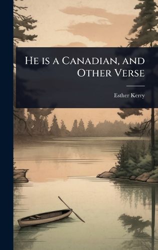 Cover image for He is a Canadian, and Other Verse