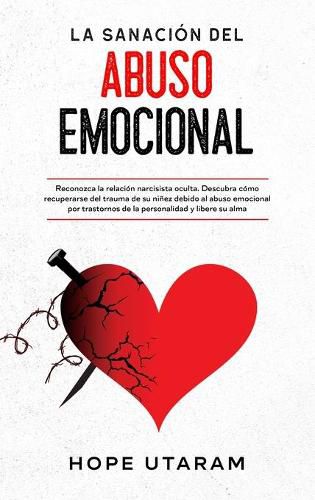 Cover image for La Sanacion del Abuso Emocional: Reconozca la relacion narcisista oculta. Descubra como recuperarse del trauma de su ninez debido al abuso emocional por trastornos de la personalidad y libere su alma