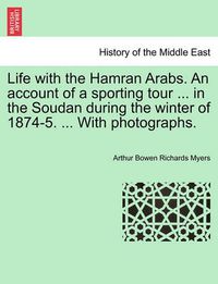 Cover image for Life with the Hamran Arabs. an Account of a Sporting Tour ... in the Soudan During the Winter of 1874-5. ... with Photographs.