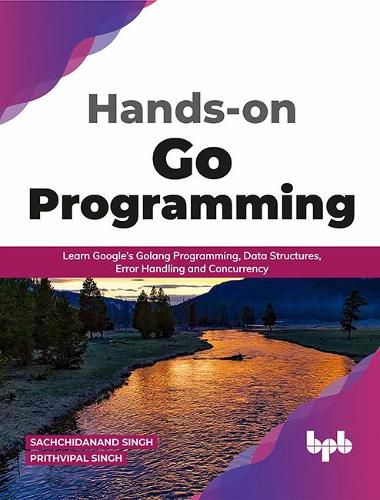 Cover image for Hands-on Go Programming: Learn Google's Golang Programming, Data Structures, Error Handling and Concurrency