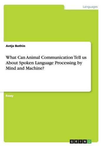 Cover image for What Can Animal Communication Tell us About Spoken Language Processing by Mind and Machine?