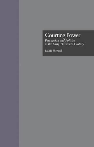 Cover image for Courting Power: Persuasion and Politics in the Early Thirteenth Century