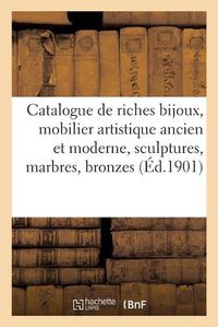 Cover image for Catalogue de Riches Bijoux, Mobilier Artistique Ancien Et Moderne, Sculptures, Marbres: Bronzes de Maitres