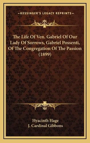 The Life of Ven. Gabriel of Our Lady of Sorrows, Gabriel Possenti, of the Congregation of the Passion (1899)