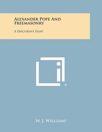 Cover image for Alexander Pope and Freemasonry: A Discursive Essay