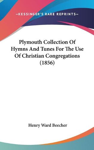 Cover image for Plymouth Collection Of Hymns And Tunes For The Use Of Christian Congregations (1856)