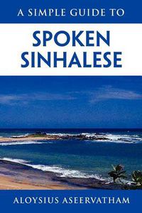 Cover image for A Simple Guide to Spoken Sinhalese: for tourists in Sri Lanka