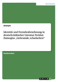 Cover image for Identitat und Fremdwahrnehmung in deutsch-turkischer Literatur. Feridun Zaimoglus  Liebesmale, scharlachrot