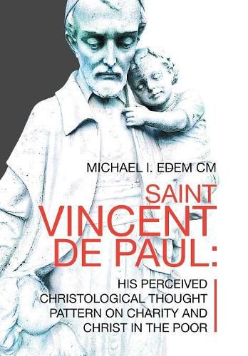 Cover image for Saint Vincent De Paul: His Perceived Christological Thought Pattern on Charity and Christ in the Poor