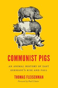 Cover image for Communist Pigs: An Animal History of East Germany's Rise and Fall
