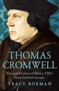 Cover image for Thomas Cromwell: The Untold Story of Henry VIII's Most Faithful Servant