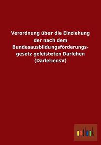 Cover image for Verordnung uber die Einziehung der nach dem Bundesausbildungsfoerderungsgesetz geleisteten Darlehen (DarlehensV)