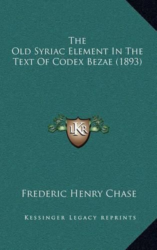 Cover image for The Old Syriac Element in the Text of Codex Bezae (1893)