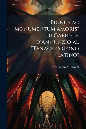 Cover image for Pignus AC Monumentum Amoris  Di Gabriele D'Annunzio Al  Tenace Colono Latino