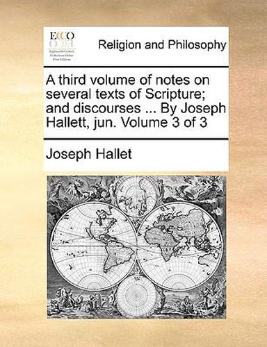 Cover image for A Third Volume of Notes on Several Texts of Scripture; And Discourses ... by Joseph Hallett, Jun. Volume 3 of 3