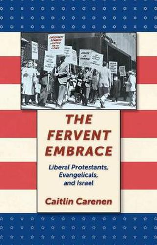 Cover image for The Fervent Embrace: Liberal Protestants, Evangelicals, and Israel