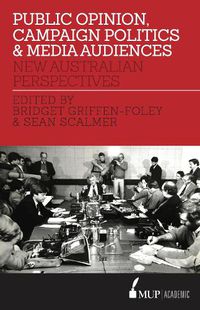 Cover image for Public Opinion, Campaign Politics & Media Audiences: New Australian Perspectives