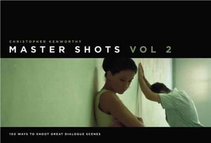 Cover image for Master Shots, Vol 2: 100 Ways to Shoot Great Dialogue Scenes