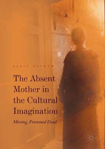 Cover image for The Absent Mother in the Cultural Imagination: Missing, Presumed Dead