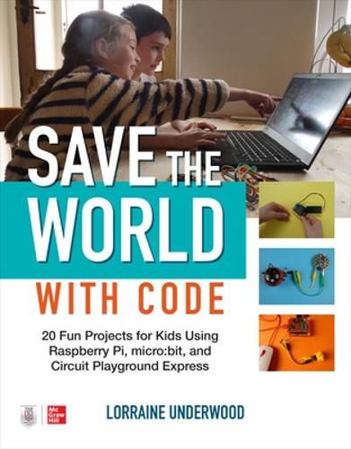 Cover image for Save the World with Code: 20 Fun Projects for All Ages Using Raspberry Pi, micro:bit, and Circuit Playground Express