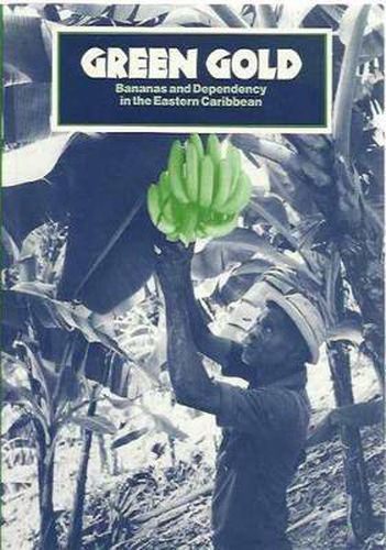 Cover image for Green Gold: Bananas and Dependency in the Eastern Caribbean