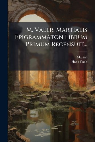 Cover image for M. Valer. Martialis Epigrammaton Librum Primum Recensuit...