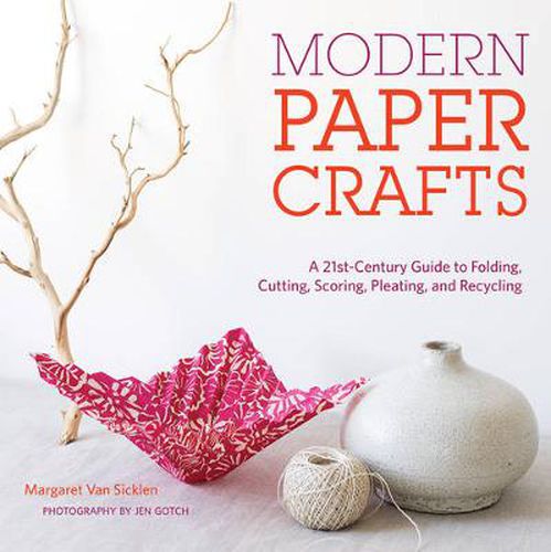 Cover image for Modern Paper Crafts: A 21st-Century Guide to Folding, Cutting, Scoring, Pleating, and Recycling