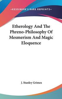 Cover image for Etherology and the Phreno-Philosophy of Mesmerism and Magic Eloquence