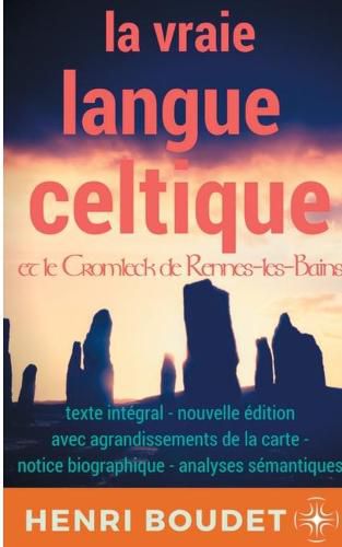 La vraie langue celtique et le Cromleck de Rennes-les-Bains: Edition integrale avec agrandissements de la carte, notice biographique, et analyses semantiques