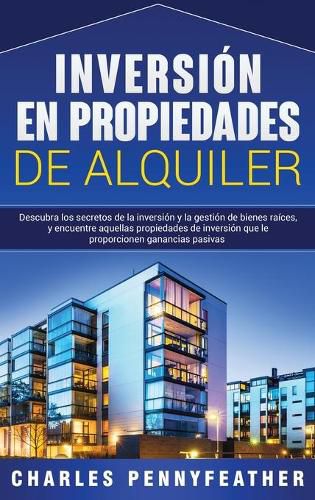 Cover image for Inversion en propiedades de alquiler: Descubra los secretos de la inversion y la gestion de bienes raices, y encuentre aquellas propiedades de inversion que le proporcionen ganancias pasivas