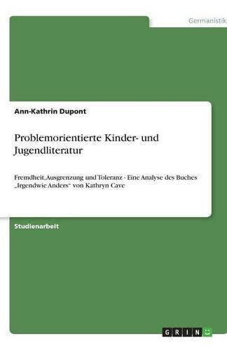 Problemorientierte Kinder- und Jugendliteratur: Fremdheit, Ausgrenzung und Toleranz - Eine Analyse des Buches  Irgendwie Anders von Kathryn Cave