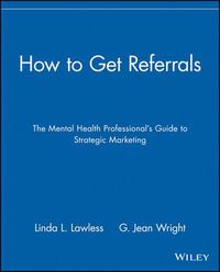 Cover image for How to Get Referrals: The Mental Health Professional's Guide to Strategic Marketing