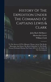 Cover image for History Of The Expedition Under The Command Of Captains Lewis & Clark