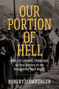 Cover image for Our Portion of Hell: Fayette County, Tennessee: An Oral History of the Struggle for Civil Rights