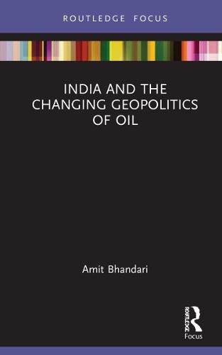 Cover image for India and the Changing Geopolitics of Oil