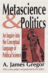 Cover image for Metascience and Politics: An Inquiry into the Conceptual Language of Political Science