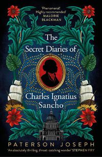 Cover image for The Secret Diaries of Charles Ignatius Sancho: Based on a true story, the utterly gripping and heartbreaking historical novel from the star of Vigil