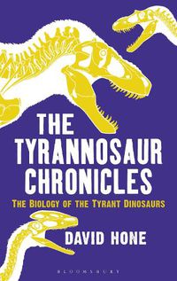 Cover image for The Tyrannosaur Chronicles: The Biology of the Tyrant Dinosaurs