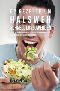 Cover image for 52 Rezepte um Halsweh schnell loszuwerden: Erhoehe die Vitamin- und Mineralienzufuhr, um dein Immunsystem zu starken und dein Halsweh auszukurieren