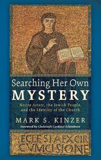 Cover image for Searching Her Own Mystery: Nostra Aetate, the Jewish People, and the Identity of the Church