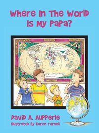 Cover image for Where In The World Is My Papa?