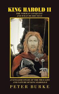 Cover image for King Harold Ii: The Norman Conquest and What He Did Next. an English Study of the True Life and Nature of King Harold Ii