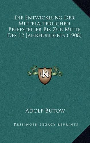 Cover image for Die Entwicklung Der Mittelalterlichen Briefsteller Bis Zur Mitte Des 12 Jahrhunderts (1908)