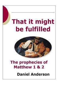 Cover image for That It Might Be Fulfilled: The Prophecy of Matthew 1 & 2